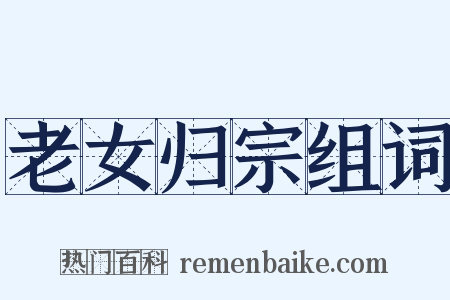 老女归宗组词是什么意思的图片